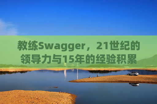 教练Swagger，21世纪的领导力与15年的经验积累